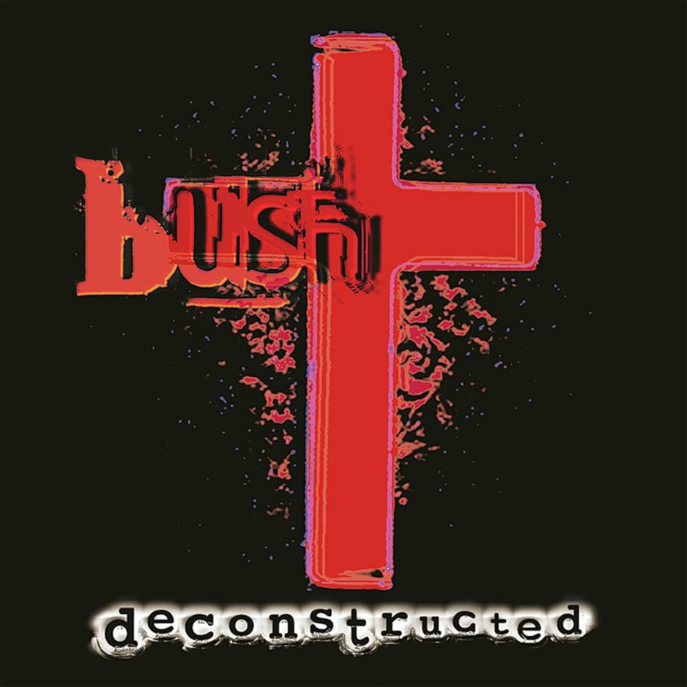 BUSH - DECONSTRUCTED