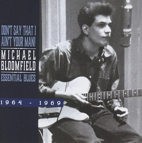 MICHAEL BLOOMFIELD - DON'T SAY THAT I AIN'T YOUR MAN - THE ESSENTIAL BLUES 1964-1969 - (*NM) - UED CD