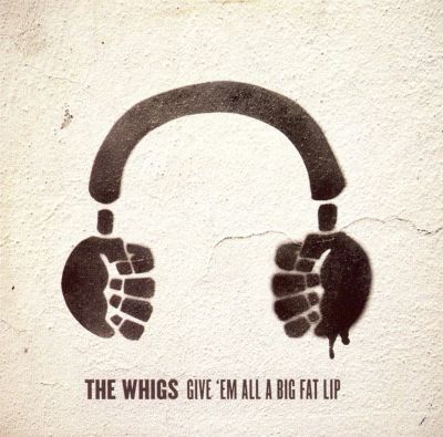 THE WHIGS - GIVE 'EM ALL A BIG FAT LIP - USED CD
