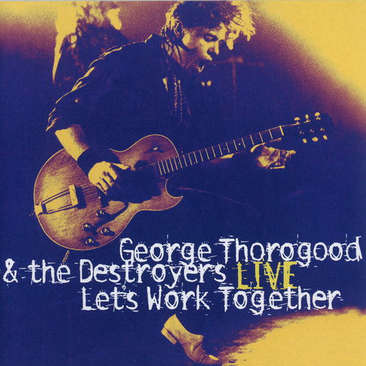 GEORGE THOROGOOD & THE DESTROYERS - LETS WORK TOGETHER; LIVE - USED CD