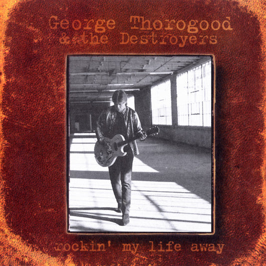 GEORGE THOROGOOD & THE DESTROYERS - ROCKIN' MY LIFE AWAY - USED CD